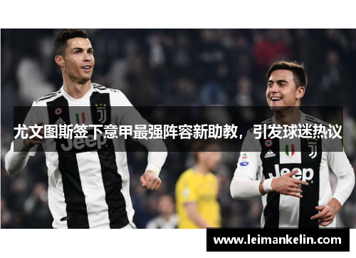尤文图斯签下意甲最强阵容新助教，引发球迷热议