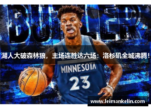 湖人大破森林狼，主场连胜达六场：洛杉矶全城沸腾！