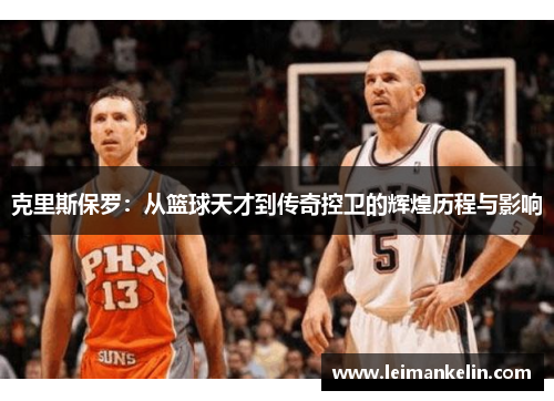 克里斯保罗：从篮球天才到传奇控卫的辉煌历程与影响