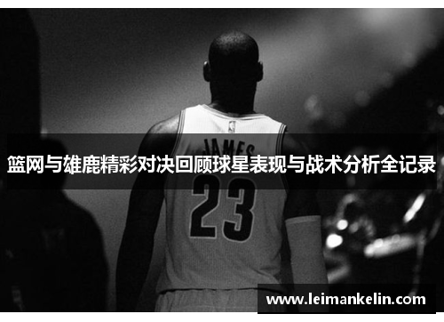 篮网与雄鹿精彩对决回顾球星表现与战术分析全记录