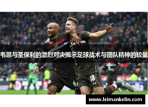 韦恩与圣保利的激烈对决揭示足球战术与团队精神的较量
