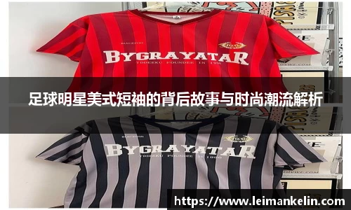 足球明星美式短袖的背后故事与时尚潮流解析