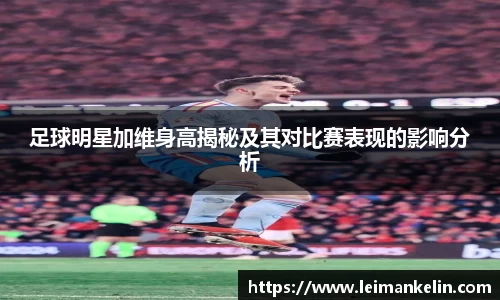 足球明星加维身高揭秘及其对比赛表现的影响分析