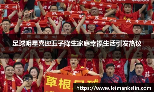 足球明星喜迎五子降生家庭幸福生活引发热议
